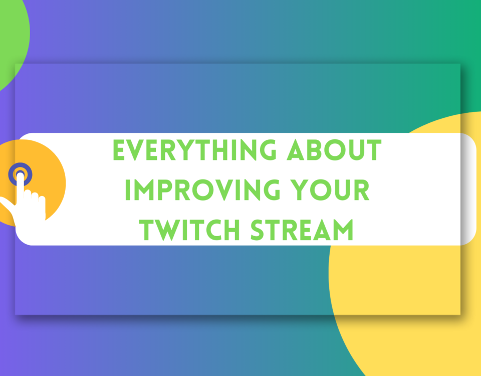 Everything About Improving Your Twitch Stream