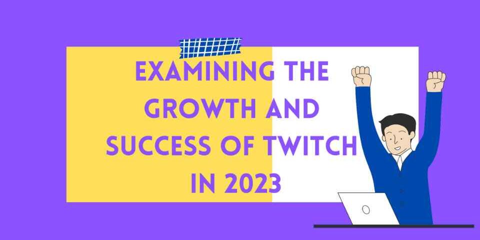Examining the Growth and Success of Twitch in 2023